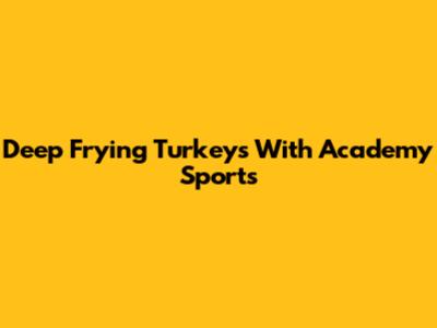 Deep Frying Turkeys With Academy Sports
