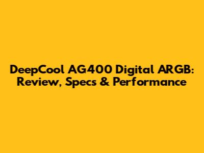 DeepCool AG400 Digital ARGB: Review, Specs & Performance