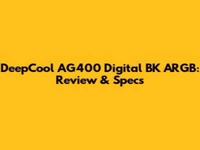 DeepCool AG400 Digital BK ARGB: Review & Specs