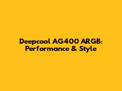 Deepcool AG400 ARGB: Performance & Style