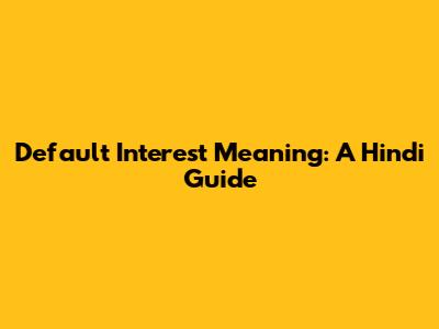 Default Interest Meaning: A Hindi Guide
