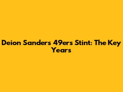 Deion Sanders' 49ers Stint: The Key Years