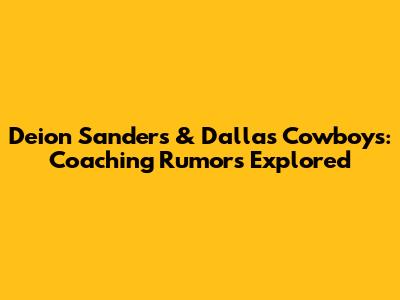 Deion Sanders & Dallas Cowboys: Coaching Rumors Explored