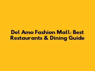 Del Amo Fashion Mall: Best Restaurants & Dining Guide