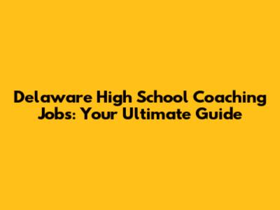 Delaware High School Coaching Jobs: Your Ultimate Guide