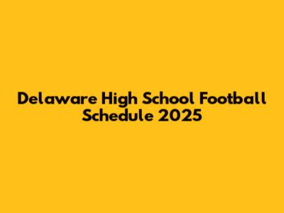 Delaware High School Football Schedule 2025