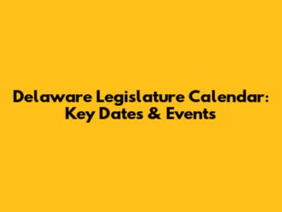 Delaware Legislature Calendar: Key Dates & Events