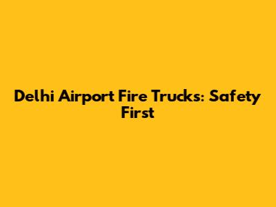 Delhi Airport Fire Trucks: Safety First