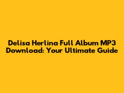 Delisa Herlina Full Album MP3 Download: Your Ultimate Guide