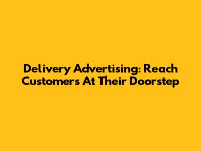 Delivery Advertising: Reach Customers At Their Doorstep