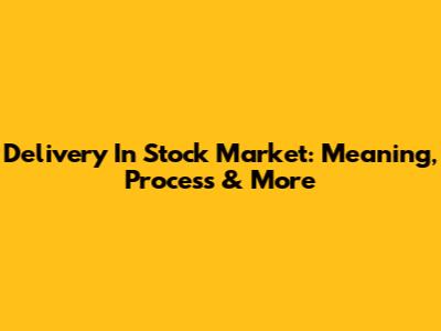 Delivery In Stock Market: Meaning, Process & More