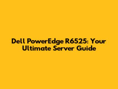 Dell PowerEdge R6525: Your Ultimate Server Guide