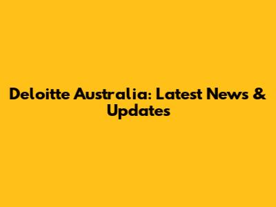 Deloitte Australia: Latest News & Updates