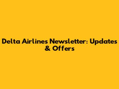 Delta Airlines Newsletter: Updates & Offers