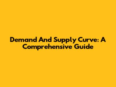 Demand And Supply Curve: A Comprehensive Guide