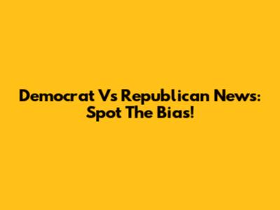 Democrat Vs Republican News: Spot The Bias!