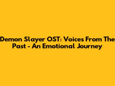 Demon Slayer OST: Voices From The Past - An Emotional Journey