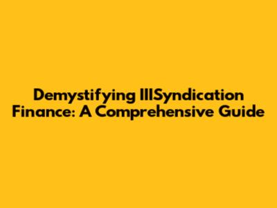 Demystifying IIISyndication Finance: A Comprehensive Guide