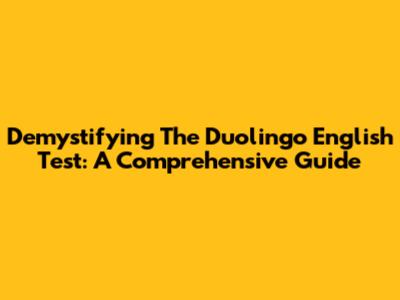 Demystifying The Duolingo English Test: A Comprehensive Guide