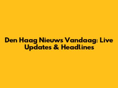 Den Haag Nieuws Vandaag: Live Updates & Headlines