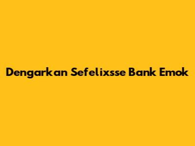 Dengarkan Sefelixsse Bank Emok