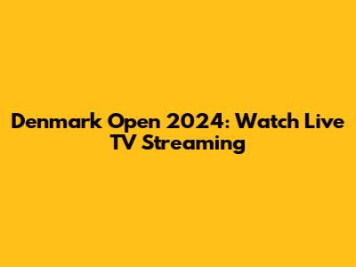 Denmark Open 2024: Watch Live TV Streaming