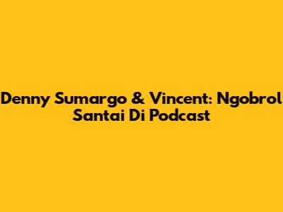 Denny Sumargo & Vincent: Ngobrol Santai Di Podcast