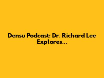 Densu Podcast: Dr. Richard Lee Explores...