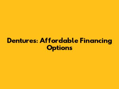Dentures: Affordable Financing Options