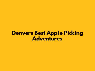 Denver's Best Apple Picking Adventures