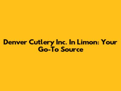 Denver Cutlery Inc. In Limon: Your Go-To Source