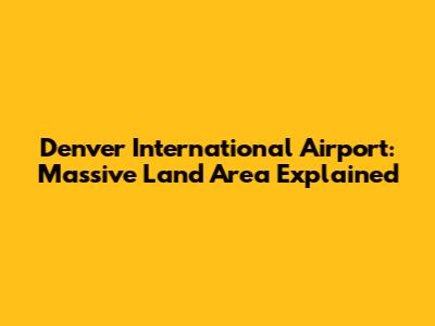 Denver International Airport: Massive Land Area Explained