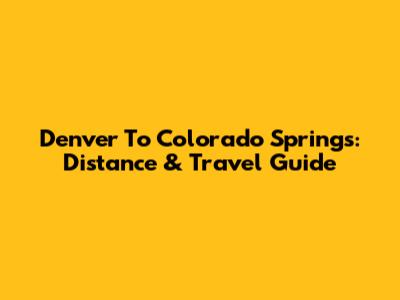 Denver To Colorado Springs: Distance & Travel Guide