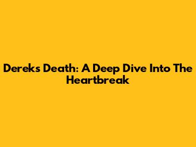 Derek's Death: A Deep Dive Into The Heartbreak