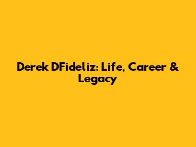 Derek DFideliz: Life, Career & Legacy