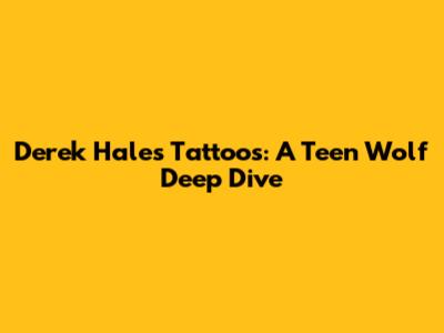 Derek Hale's Tattoos: A Teen Wolf Deep Dive