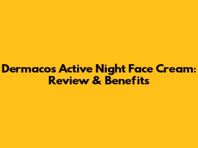 Dermacos Active Night Face Cream: Review & Benefits