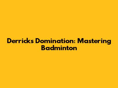 Derrick's Domination: Mastering Badminton