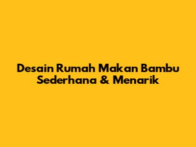 Desain Rumah Makan Bambu Sederhana & Menarik