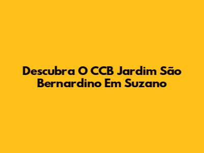 Descubra O CCB Jardim São Bernardino Em Suzano