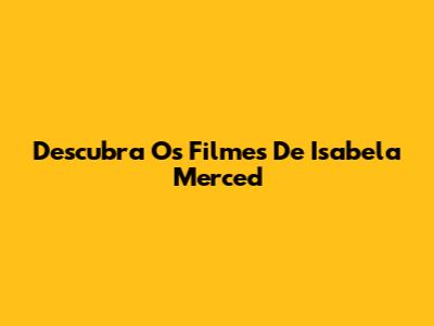 Descubra Os Filmes De Isabela Merced