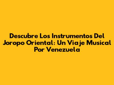 Descubre Los Instrumentos Del Joropo Oriental: Un Viaje Musical Por Venezuela
