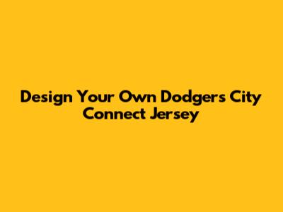 Design Your Own Dodgers City Connect Jersey