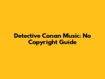 Detective Conan Music: No Copyright Guide