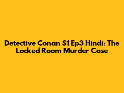 Detective Conan S1 Ep3 Hindi: The Locked Room Murder Case