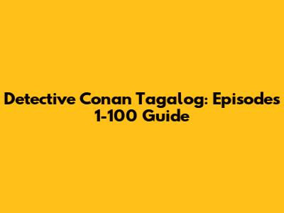 Detective Conan Tagalog: Episodes 1-100 Guide