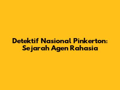 Detektif Nasional Pinkerton: Sejarah Agen Rahasia