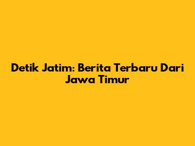 Detik Jatim: Berita Terbaru Dari Jawa Timur