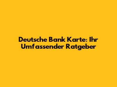 Deutsche Bank Karte: Ihr Umfassender Ratgeber