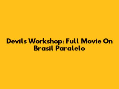 Devil's Workshop: Full Movie On Brasil Paralelo